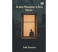 An Attic Philosopher In Paris: Volume 1