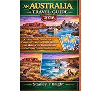 An Australia Travel Guide 2026: Explore Iconic Landscapes, Cultural Treasures, Local Secrets, and Must-Visit Destinations with Expert Tips and Insider Insights (The Traveler’s Top 50 Places to Visit)