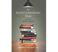 An Austro-Libertarian View: Economics, Philosophy, Law: Volume 1 (Essays by David Gordon)