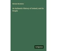 An Authentic History of Ireland, and its People