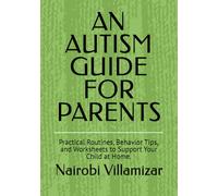 An Autism Guide for Parents: Practical Routines, Behavior Tips, and Worksheets to Support Your Child at Home.