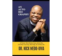 AN AUTOBIO GRAPHY: Of Pastor Nick Medo-Uwa Early Life, Christian Journey, Marriage, Family Life