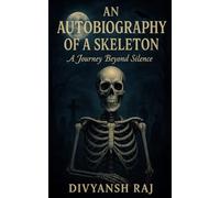 An Autobiography of A Skeleton: A Journey Beyond Silence