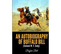 An Autobiography of Buffalo Bill (Colonel W. F. Cody)