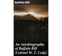 An Autobiography Of Buffalo Bill (colonel W. F. Cody) (ebook)
