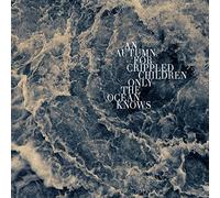 An Autumn For Crippled Children - Only the Ocean Knows