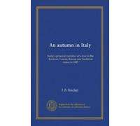 An autumn in Italy: being a personal narrative of a tour in the Austrian, Tuscan, Roman and Sardinian states, in 1827