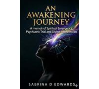 An Awakening Journey: A Memoir of Spiritual Emergency, Psychiatric Trial, and Divine Intervention
