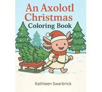 An Axolotl Christmas: A Cozy and Fun Seasonal Christmas Holiday Coloring Book for Kids