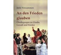 An den Frieden glauben: Überlegungen zu Glaube, Gewalt und Frieden: 40