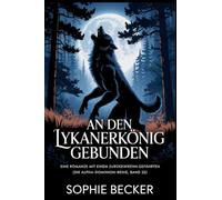 An den Lykanerkönig gebunden: Eine Romanze mit einem zurückgewiesenen Gefährten: 32 (Die Alpha-Dominion-Reihe)