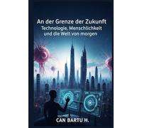 An der Grenze der Zukunft: Technologie, Menschlichkeit und die Welt von morgen (Das Quantenuniversum und die Wissenschaften der Zukunft)