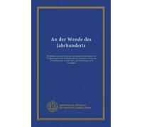 An der Wende des Jahrhunderts: Rückblicke auf die Fortschritte der Naturwissenschaften im 19. Jahrhundert und Ausblicke auf die Aufgaben, welche das ... zu lösen hat : eine Sammlung von 8 Vorträgen