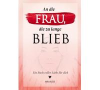 An die Frau, die zu lange blieb: Ein Buch voller Liebe für dich, inspirierende Worte für Frauen über Trennung, Herzschmerz, Heilung und neue Hoffnung