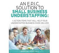 An E.P.I.C. Solution to Small Business Understaffing: 4 Action Items That Will Help Your Understaffed Business Over-Deliver