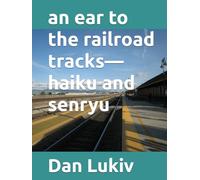 an ear to the railroad tracks-haiku and senryu