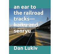 an ear to the railroad tracks-haiku and senryu