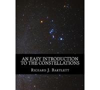 An Easy Introduction to the Constellations: A Reference Guide to Exploring the Night Sky with Your Eyes, Binoculars and Telescopes