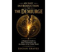 An Easy Introduction to the Demiurge: A Beginner's Guide to Plato, Gnosticism, and the Maker of the Visible World