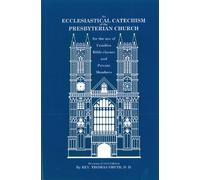 An Ecclesiastical Catechism of the Presbyterian Church: For the Use of Families, Bible-Classes and Private Members
