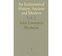 An Ecclesiastical History, Ancient and Modern: From Christ's Birth to the 18th Century, Examining Church and State Dynamics