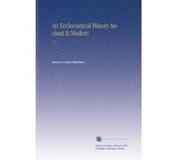 An Ecclesiastical History Ancient & Modern: V. 6