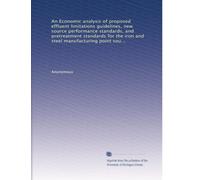 An Economic analysis of proposed effluent limitations guidelines, new source performance standards, and pretreatment standards for the iron and steel manufacturing point source category