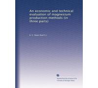 An economic and technical evaluation of magnesium production methods (in three parts)