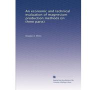 An economic and technical evaluation of magnesium production methods (in three parts)