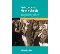An Economic History of India: Growth, Income and Inequalities from the Mughals to the 21st Century (Cambridge Studies in Economic History - Second Series)