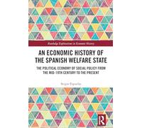 An Economic History of the Spanish Welfare State: The Political Economy of Social Policy from the Mid-19th Century to the Present (Routledge Explorations in Economic History)