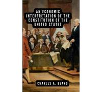 An economic interpretation of the Constitution of the United States: Original version with new cover