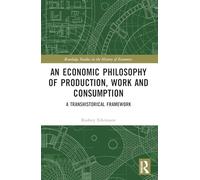 An Economic Philosophy of Production, Work and Consumption: A Transhistorical Framework (Routledge Studies in the History of Economics)