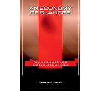An Economy of Glances, The Rich Exchange of Looks That Build or Break a World