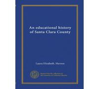 An educational history of Santa Clara County (Vol-1)