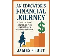An Educator's Financial Journey: A Guide to Taking Control of Your Finances for a Brighter Tomorrow