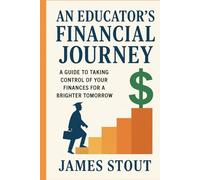 An Educator's Financial Journey: A Guide to Taking Control of Your Finances for a Brighter Tomorrow
