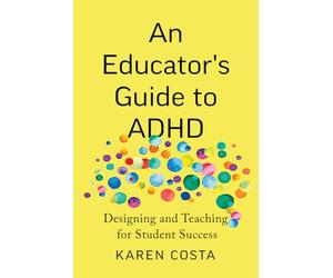 An Educator's Guide to ADHD: Designing and Teaching for Student Success