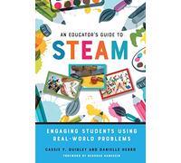 An Educator's Guide to STEAM: Engaging Students Using Real-World Problems