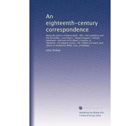 An eighteenth-century correspondence: being the letters of Deane Swift--Pitt--the Lytteltons and the Grenvilles--Lord Dacre--Robert Nugent--Charles ... others to Sanderson Miller, esq., of Radway