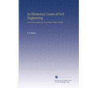An Elementary Course of Civil Engineering,: For the Use of Cadets of the United States' Military Academy.