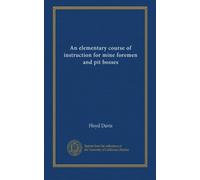 An elementary course of instruction for mine foremen and pit bosses