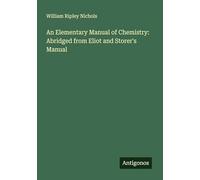 An Elementary Manual of Chemistry: Abridged from Eliot and Storer's Manual