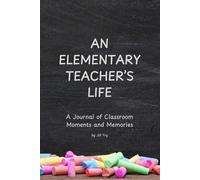 An Elementary Teacher's Life: A Journal of Classroom Moments and Memories