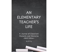 An Elementary Teacher's Life: A Journal of Classroom Moments and Memories: Black and White Edition