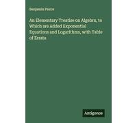 An Elementary Treatise on Algebra, to Which are Added Exponential Equations and Logarithms, with Table of Errata
