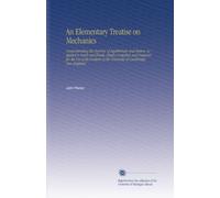 An Elementary Treatise on Mechanics: Comprehending the Doctrine of Equilibrium and Motion, as Applied to Solids and Fluids, Chiefly Compiled, and ... of the University at Cambridge, New England.