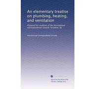 An elementary treatise on plumbing, heating, and ventilation: Prepared for students of the International correspondence schools, Scranton, Pa: Volume 3