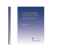 An Elementary Treatise On the Integral Calculus: Containing Applications To Plane Curves and Surfaces, and Also A Chapter On the Calculus of Variations, With Numerous Examples.