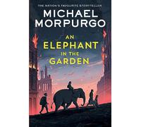 An Elephant in the Garden: A classic children’s novel set during the Second World War, from the bestselling author of War Horse